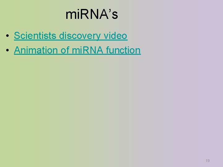 mi. RNA’s • Scientists discovery video • Animation of mi. RNA function 19 