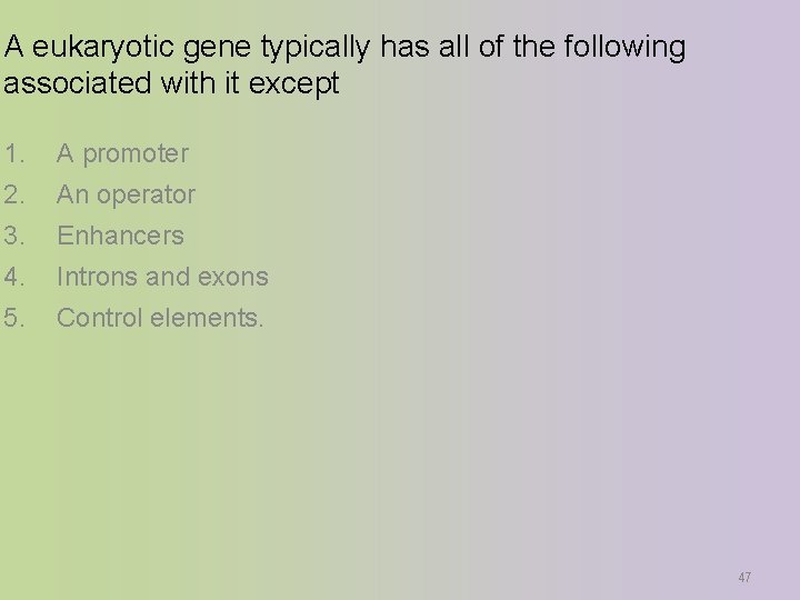A eukaryotic gene typically has all of the following associated with it except 1.