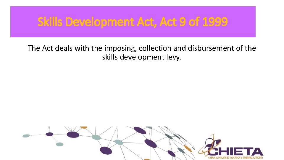 Skills Development Act, Act 9 of 1999 The Act deals with the imposing, collection