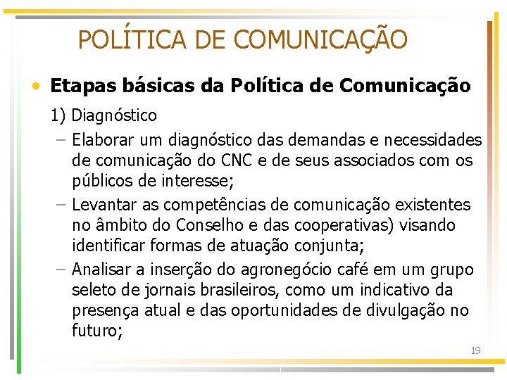 POLÍTICA DE COMUNICAÇÃO • Etapas básicas da Política de Comunicação 1) Diagnóstico – Elaborar