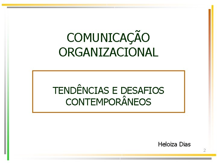 COMUNICAÇÃO ORGANIZACIONAL TENDÊNCIAS E DESAFIOS CONTEMPOR NEOS Heloiza Dias 2 