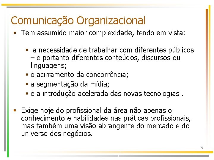 Comunicação Organizacional § Tem assumido maior complexidade, tendo em vista: § a necessidade de