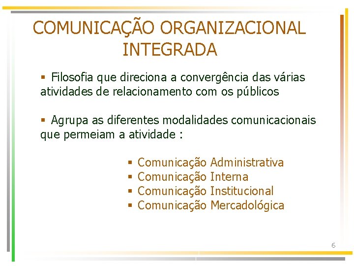 COMUNICAÇÃO ORGANIZACIONAL INTEGRADA § Filosofia que direciona a convergência das várias atividades de relacionamento