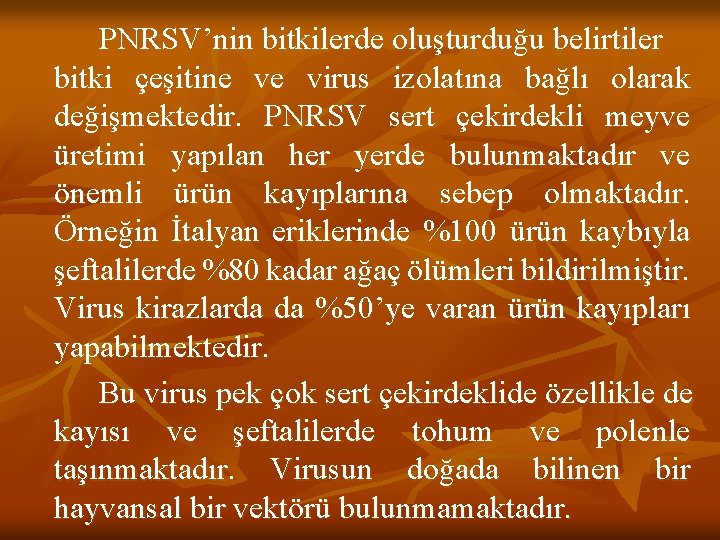 PNRSV’nin bitkilerde oluşturduğu belirtiler bitki çeşitine ve virus izolatına bağlı olarak değişmektedir. PNRSV sert