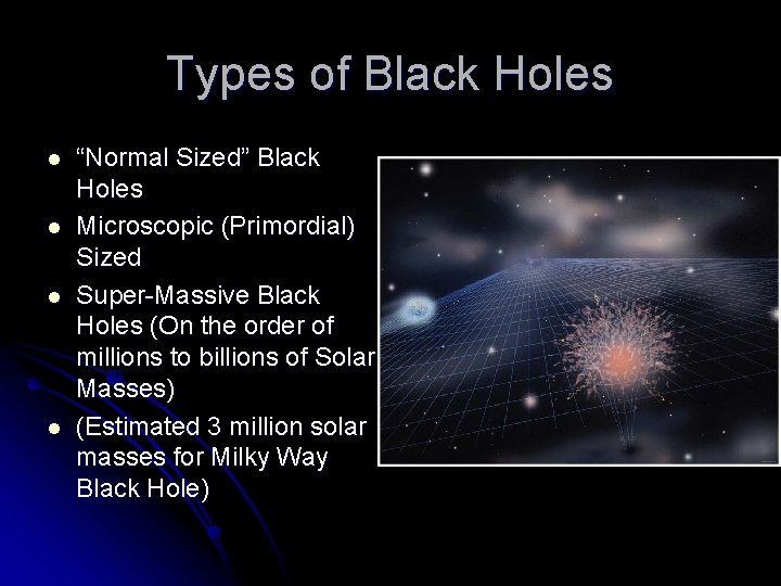 Types of Black Holes l l “Normal Sized” Black Holes Microscopic (Primordial) Sized Super-Massive