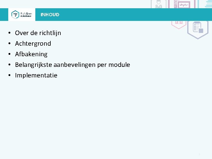 INHOUD • • • Over de richtlijn Achtergrond Afbakening Belangrijkste aanbevelingen per module Implementatie