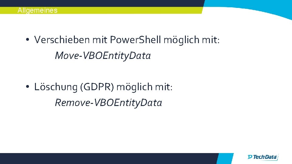 Allgemeines • Verschieben mit Power. Shell möglich mit: Move-VBOEntity. Data • Löschung (GDPR) möglich