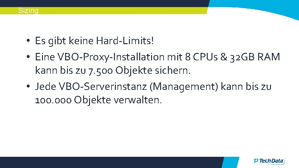 Sizing • Es gibt keine Hard-Limits! • Eine VBO-Proxy-Installation mit 8 CPUs & 32