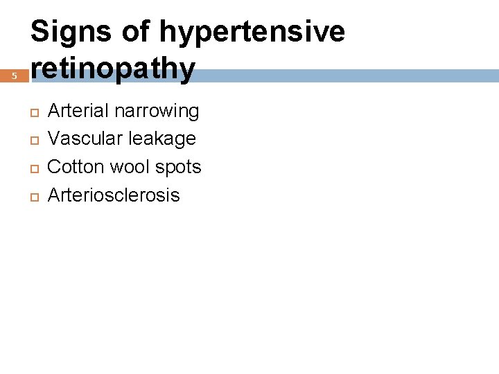 5 Signs of hypertensive retinopathy Arterial narrowing Vascular leakage Cotton wool spots Arteriosclerosis 