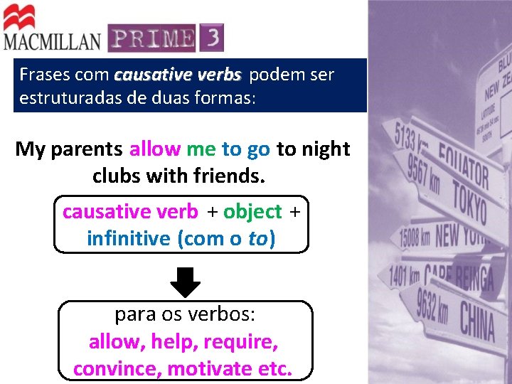 Frases com causative verbs podem ser estruturadas de duas formas: My parents allow me