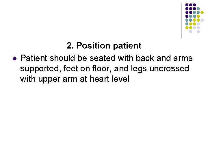 l 2. Position patient Patient should be seated with back and arms supported, feet