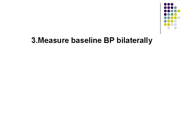 3. Measure baseline BP bilaterally 3. Measure baseline BP bilaterally
