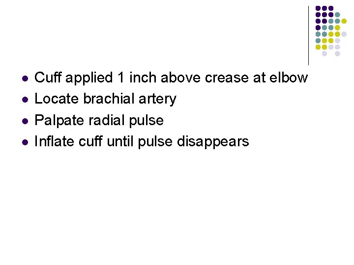 l l Cuff applied 1 inch above crease at elbow Locate brachial artery Palpate