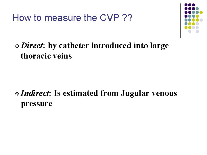 How to measure the CVP ? ? v Direct: by catheter introduced into large