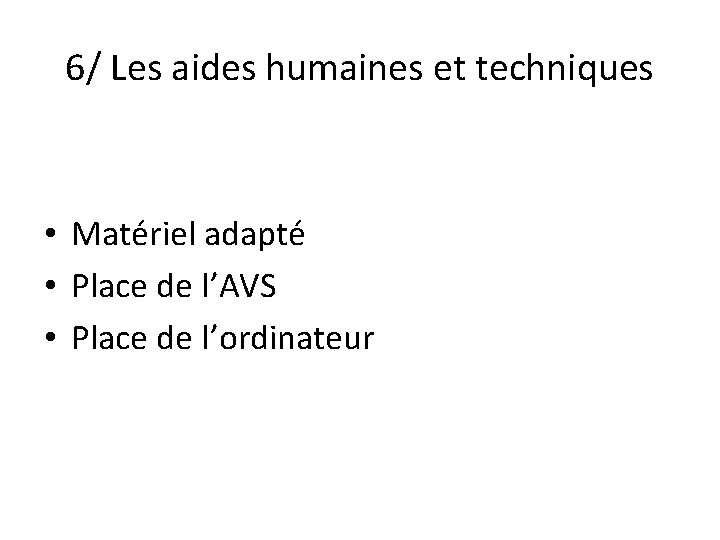 6/ Les aides humaines et techniques • Matériel adapté • Place de l’AVS • 6/ Les aides humaines et techniques • Matériel adapté • Place de l’AVS •