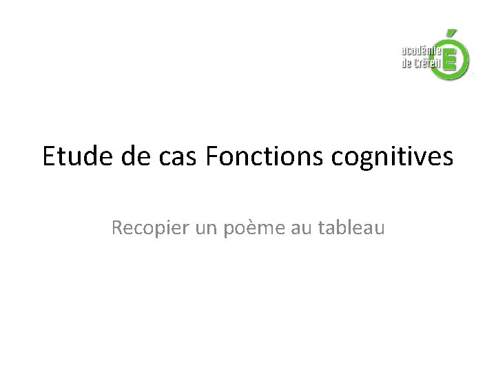 Etude de cas Fonctions cognitives Recopier un poème au tableau Etude de cas Fonctions cognitives Recopier un poème au tableau
