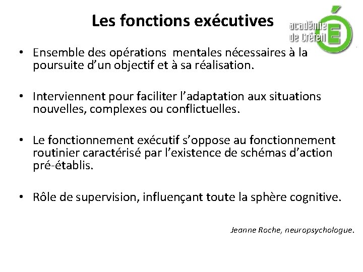 Les fonctions exécutives • Ensemble des opérations mentales nécessaires à la poursuite d’un objectif Les fonctions exécutives • Ensemble des opérations mentales nécessaires à la poursuite d’un objectif