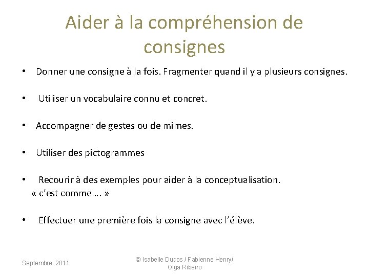 Aider à la compréhension de consignes • Donner une consigne à la fois. Fragmenter Aider à la compréhension de consignes • Donner une consigne à la fois. Fragmenter