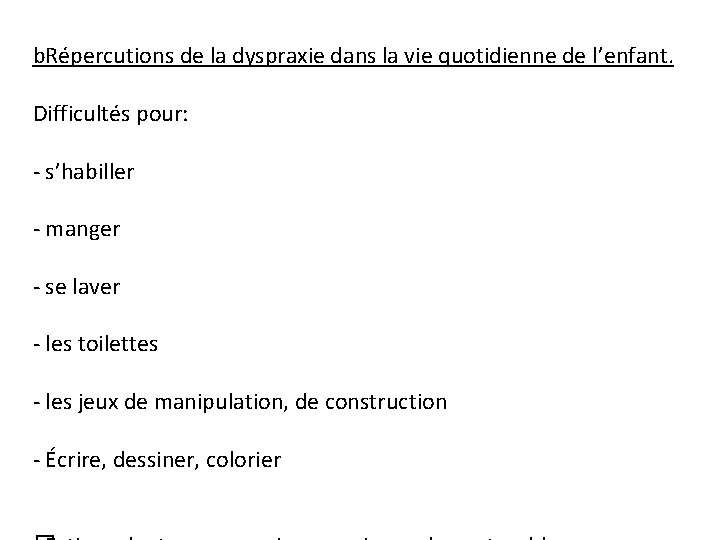 b. Répercutions de la dyspraxie dans la vie quotidienne de l’enfant. Difficultés pour: - b. Répercutions de la dyspraxie dans la vie quotidienne de l’enfant. Difficultés pour: -