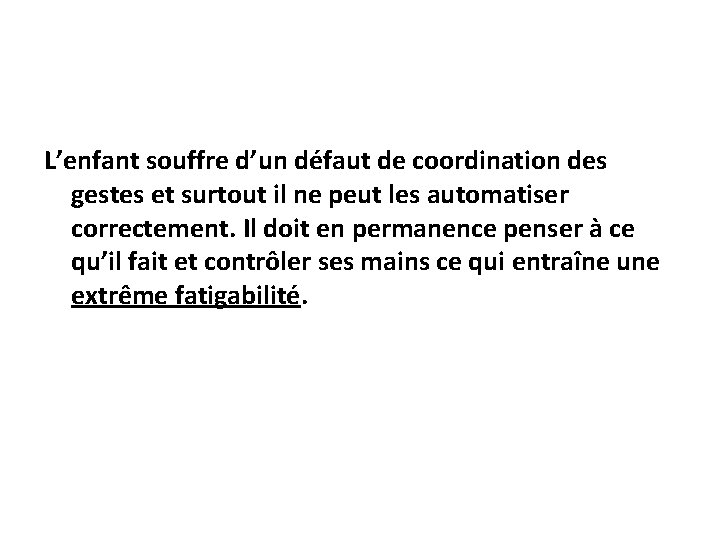 L’enfant souffre d’un défaut de coordination des gestes et surtout il ne peut les L’enfant souffre d’un défaut de coordination des gestes et surtout il ne peut les
