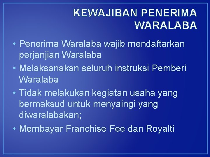 KEWAJIBAN PENERIMA WARALABA • Penerima Waralaba wajib mendaftarkan perjanjian Waralaba • Melaksanakan seluruh instruksi