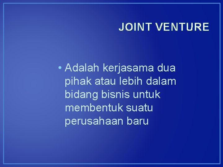 JOINT VENTURE • Adalah kerjasama dua pihak atau lebih dalam bidang bisnis untuk membentuk