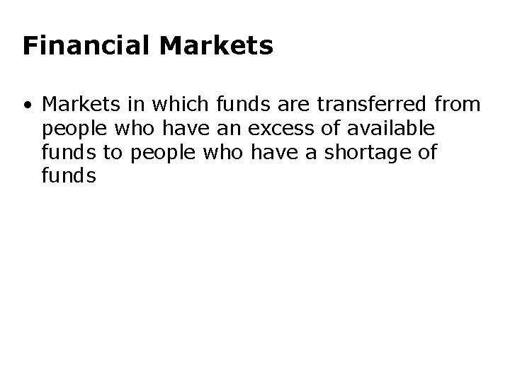 Financial Markets • Markets in which funds are transferred from people who have an