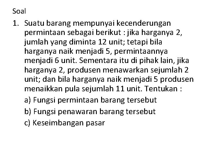 Soal 1. Suatu barang mempunyai kecenderungan permintaan sebagai berikut : jika harganya 2, jumlah