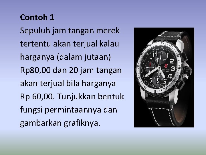 Contoh 1 Sepuluh jam tangan merek tertentu akan terjual kalau harganya (dalam jutaan) Rp