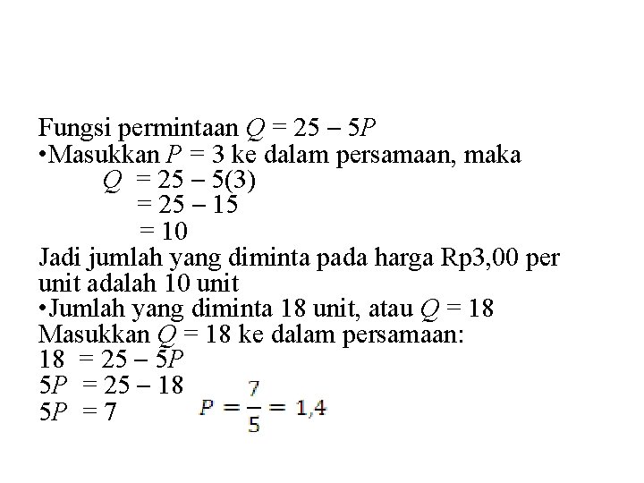 Fungsi permintaan Q = 25 – 5 P • Masukkan P = 3 ke
