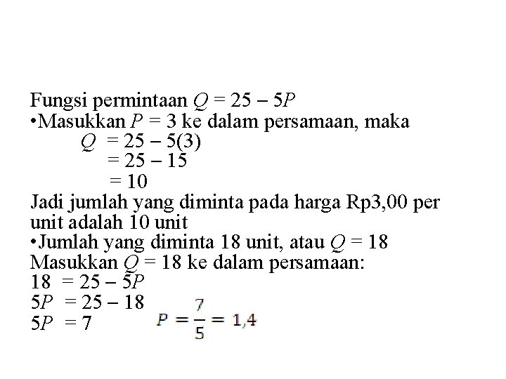 Fungsi permintaan Q = 25 – 5 P • Masukkan P = 3 ke Fungsi permintaan Q = 25 – 5 P • Masukkan P = 3 ke