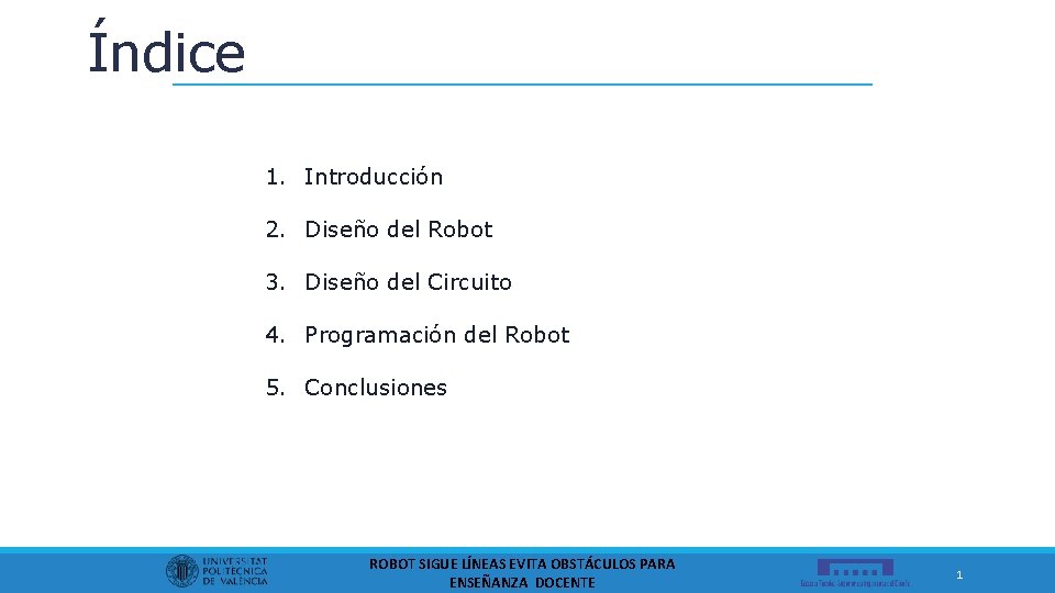 Índice 1. Introducción 2. Diseño del Robot 3. Diseño del Circuito 4. Programación del