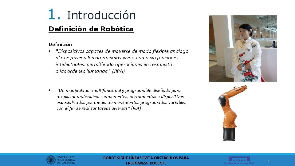1. Introducción Definición de Robótica Definición • ''Dispositivos capaces de moverse de modo flexible