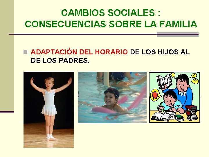 CAMBIOS SOCIALES : CONSECUENCIAS SOBRE LA FAMILIA n ADAPTACIÓN DEL HORARIO DE LOS HIJOS