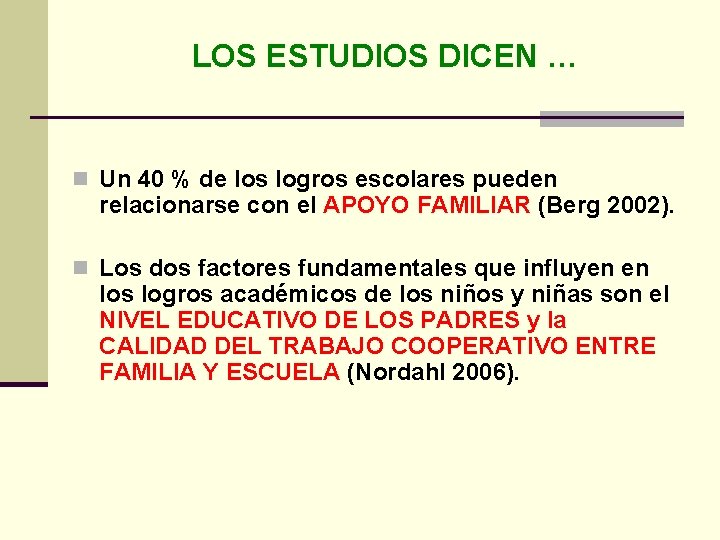 LOS ESTUDIOS DICEN … n Un 40 % de los logros escolares pueden relacionarse