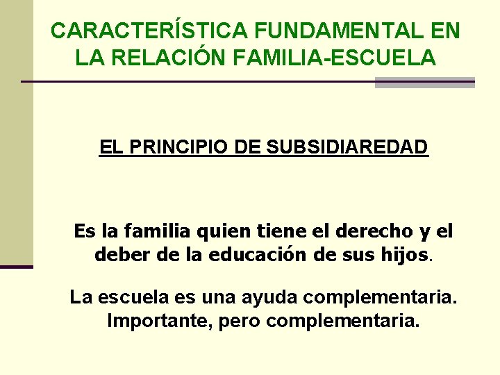 CARACTERÍSTICA FUNDAMENTAL EN LA RELACIÓN FAMILIA-ESCUELA EL PRINCIPIO DE SUBSIDIAREDAD Es la familia quien