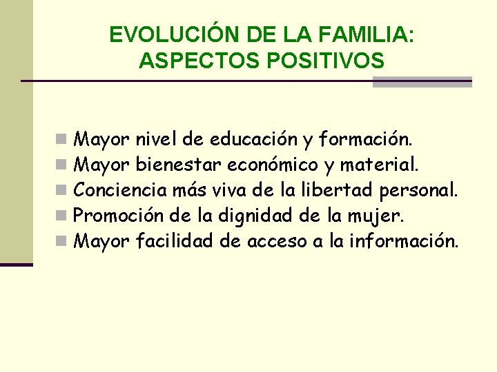 EVOLUCIÓN DE LA FAMILIA: ASPECTOS POSITIVOS n n n Mayor nivel de educación y