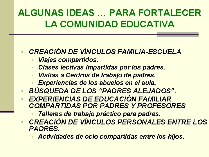ALGUNAS IDEAS … PARA FORTALECER LA COMUNIDAD EDUCATIVA § CREACIÓN DE VÍNCULOS FAMILIA-ESCUELA §