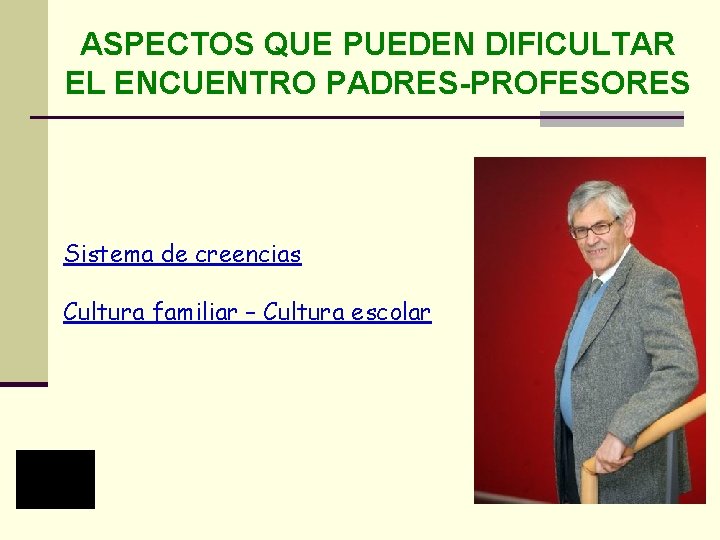 ASPECTOS QUE PUEDEN DIFICULTAR EL ENCUENTRO PADRES-PROFESORES Sistema de creencias Cultura familiar – Cultura