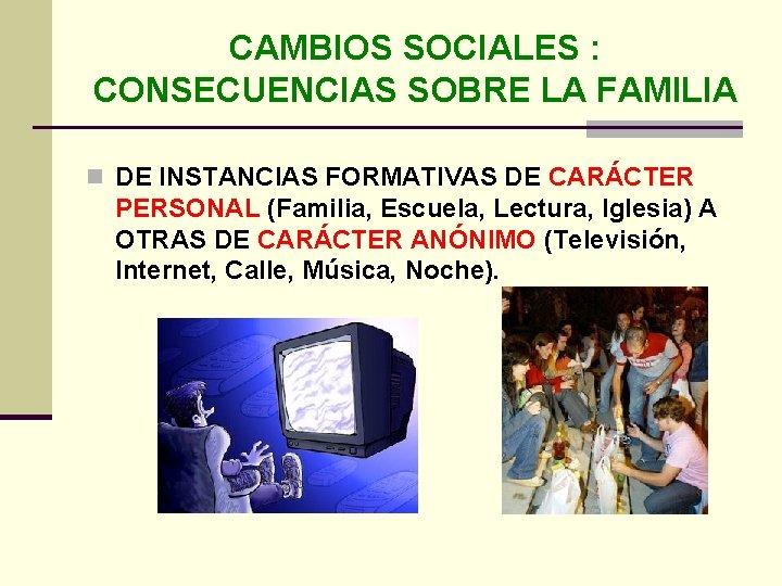 CAMBIOS SOCIALES : CONSECUENCIAS SOBRE LA FAMILIA n DE INSTANCIAS FORMATIVAS DE CARÁCTER PERSONAL