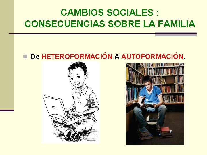 CAMBIOS SOCIALES : CONSECUENCIAS SOBRE LA FAMILIA n De HETEROFORMACIÓN A AUTOFORMACIÓN. 