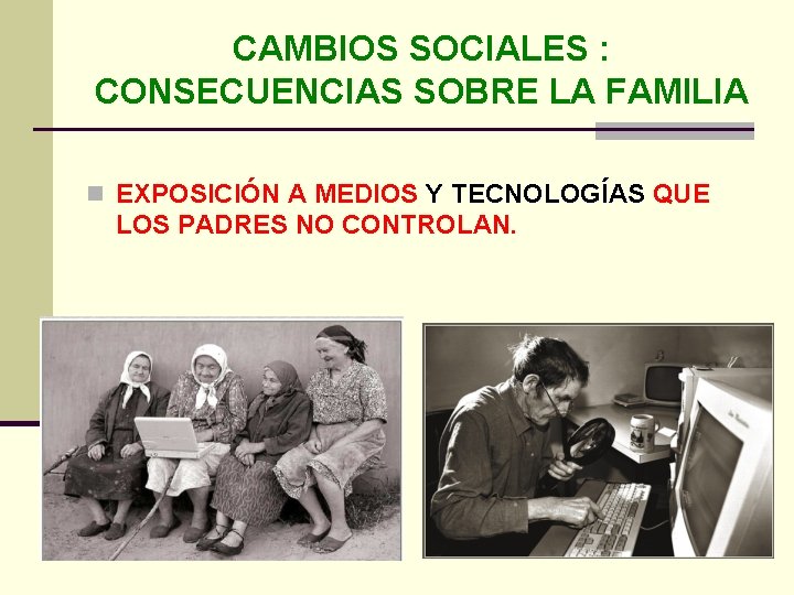 CAMBIOS SOCIALES : CONSECUENCIAS SOBRE LA FAMILIA n EXPOSICIÓN A MEDIOS Y TECNOLOGÍAS QUE