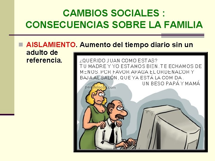 CAMBIOS SOCIALES : CONSECUENCIAS SOBRE LA FAMILIA n AISLAMIENTO. Aumento del tiempo diario sin