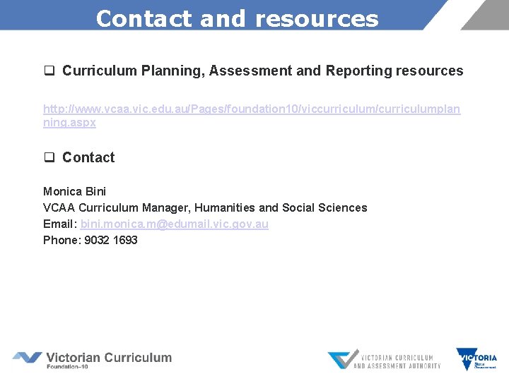 Contact and resources q Curriculum Planning, Assessment and Reporting resources http: //www. vcaa. vic.