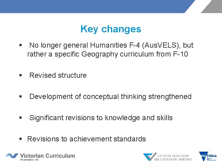 Key changes § No longer general Humanities F-4 (Aus. VELS), but rather a specific