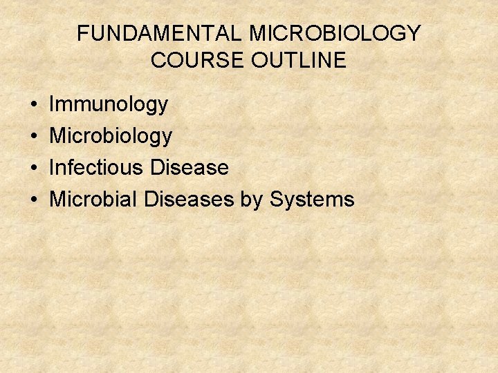 FUNDAMENTAL MICROBIOLOGY COURSE OUTLINE • • Immunology Microbiology Infectious Disease Microbial Diseases by Systems