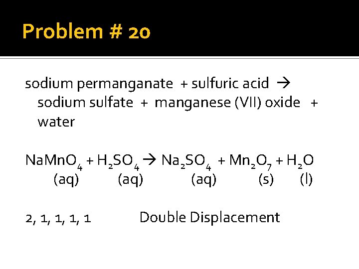 Problem # 20 sodium permanganate + sulfuric acid sodium sulfate + manganese (VII) oxide