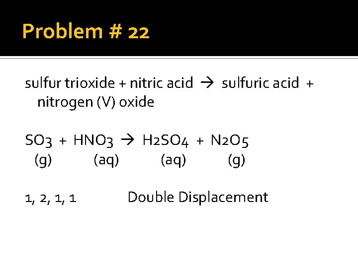 Problem # 22 sulfur trioxide + nitric acid sulfuric acid + nitrogen (V) oxide