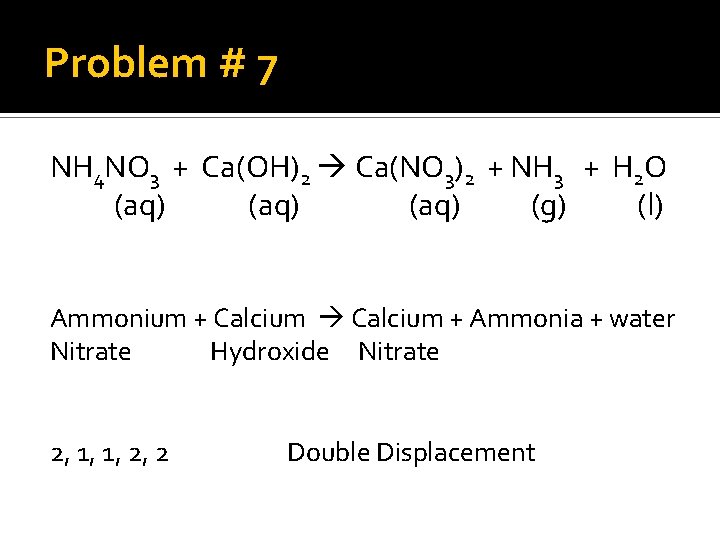 Problem # 7 NH 4 NO 3 + Ca(OH)2 Ca(NO 3)2 + NH 3
