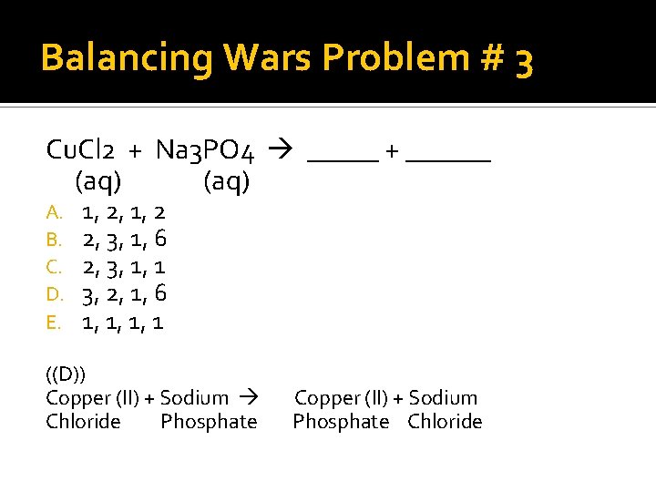 Balancing Wars Problem # 3 Cu. Cl 2 + Na 3 PO 4 _____